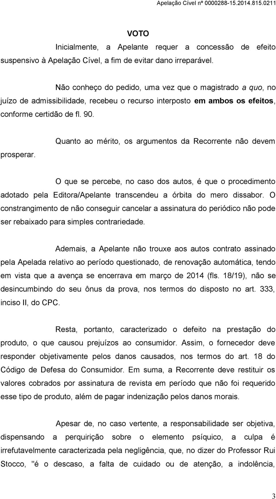 Quanto ao mérito, os argumentos da Recorrente não devem O que se percebe, no caso dos autos, é que o procedimento adotado pela Editora/Apelante transcendeu a órbita do mero dissabor.