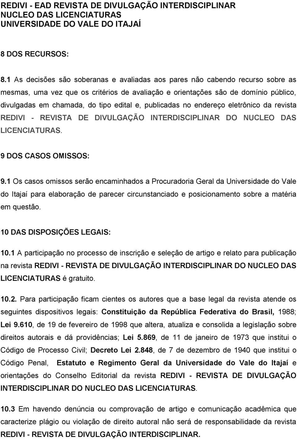 edital e, publicadas no endereço eletrônico da revista REDIVI - REVISTA DE DIVULGAÇÃO INTERDISCIPLINAR DO NUCLEO DAS LICENCIATURAS. 9 DOS CASOS OMISSOS: 9.