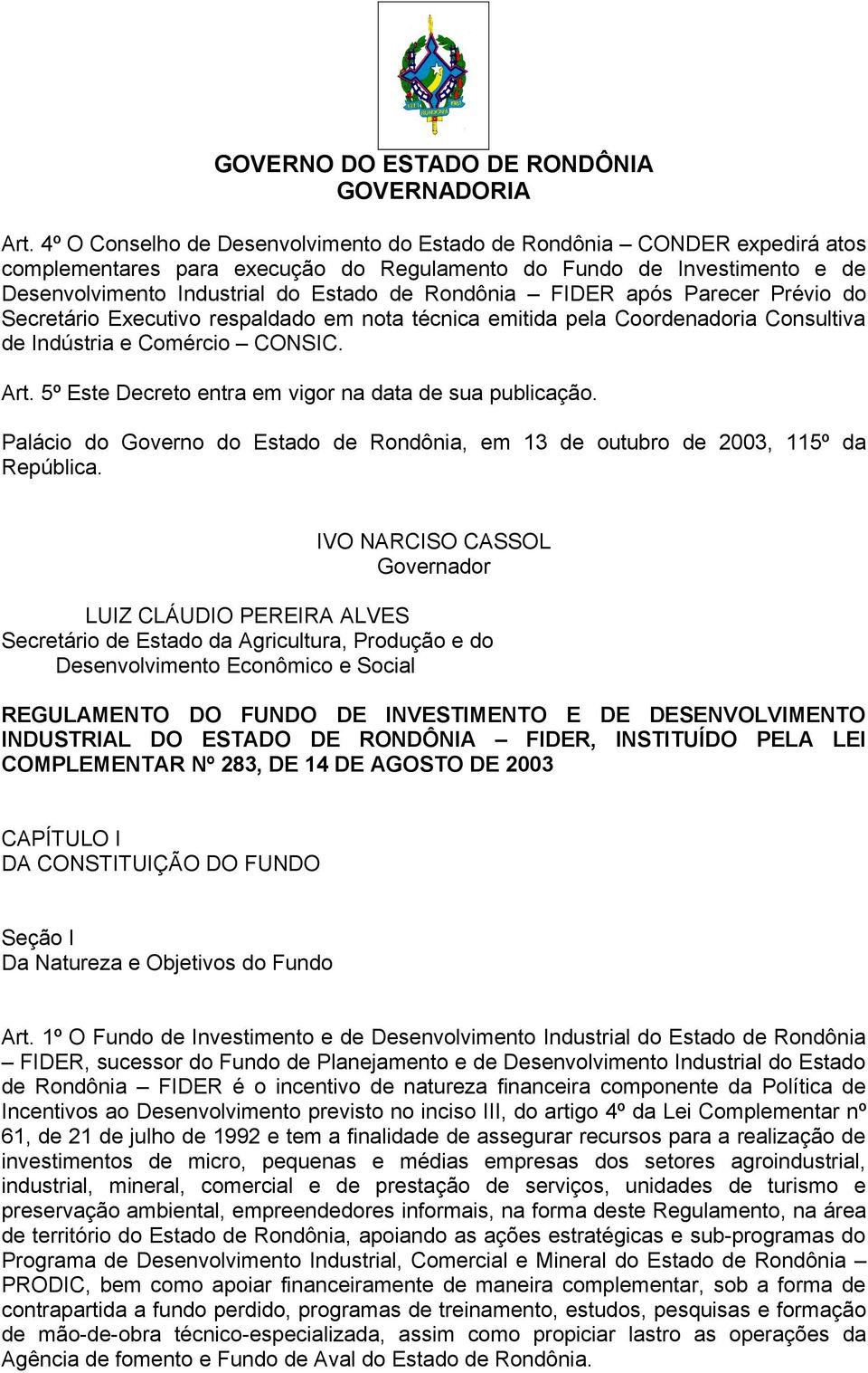 5º Este Decreto entra em vigor na data de sua publicação. Palácio do Governo do Estado de Rondônia, em 13 de outubro de 2003, 115º da República.