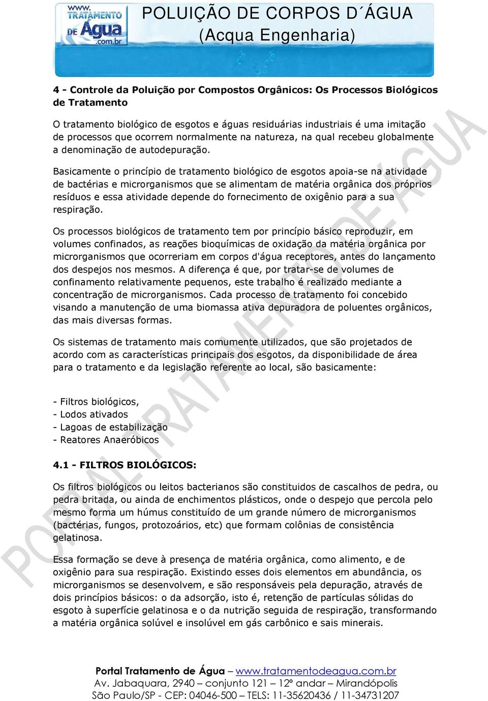 Basicamente o princípio de tratamento biológico de esgotos apoia-se na atividade de bactérias e microrganismos que se alimentam de matéria orgânica dos próprios resíduos e essa atividade depende do