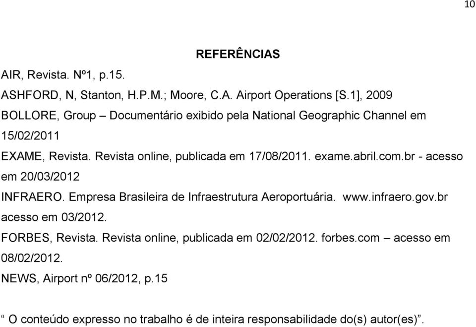 exame.abril.com.br - acesso em 20/03/2012 INFRAERO. Empresa Brasileira de Infraestrutura Aeroportuária. www.infraero.gov.br acesso em 03/2012.
