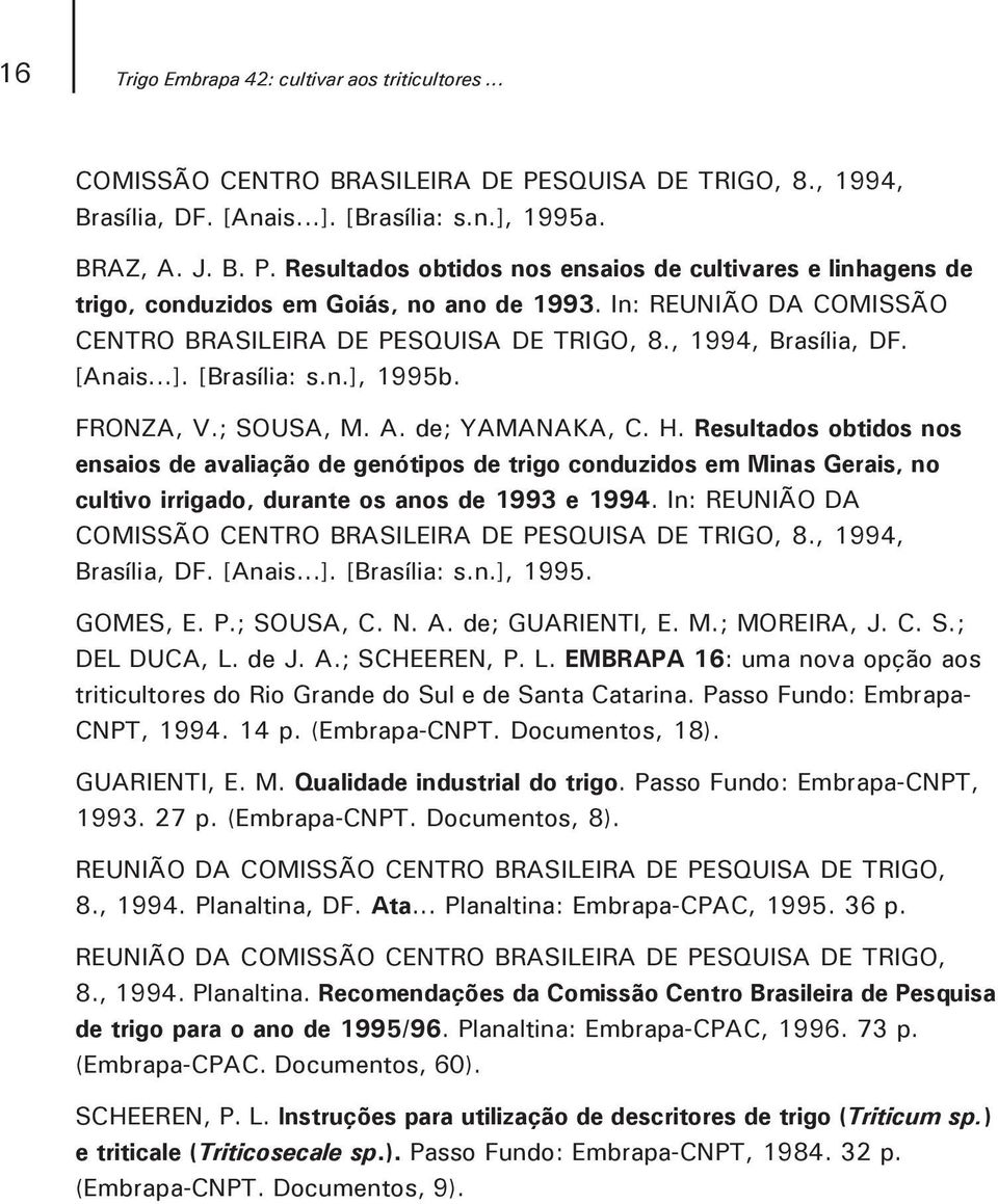 Resultados obtidos nos ensaios de avaliação de genótipos de trigo conduzidos em Minas Gerais, no cultivo irrigado, durante os anos de 1993 e 1994.