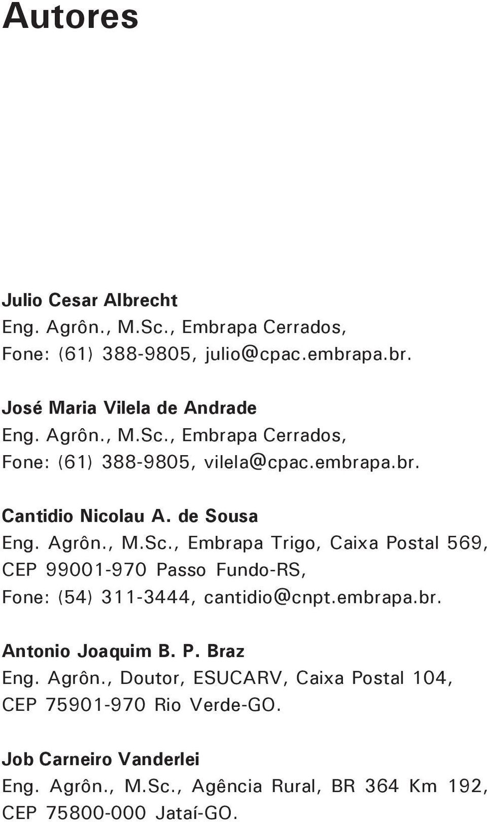 embrapa.br. Antonio Joaquim B. P. Braz Eng. Agrôn., Doutor, ESUCARV, Caixa Postal 104, CEP 75901-970 Rio Verde-GO. Job Carneiro Vanderlei Eng.