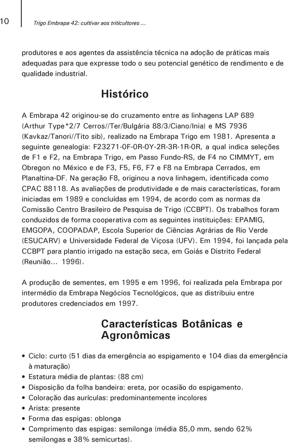 Histórico A Embrapa 42 originou-se do cruzamento entre as linhagens LAP 689 (Arthur Type*2/7 Cerros//Ter/Bulgária 88/3/Ciano/Inia) e MS 7936 (Kavkaz/Tanori//Tito sib), realizado na Embrapa Trigo em