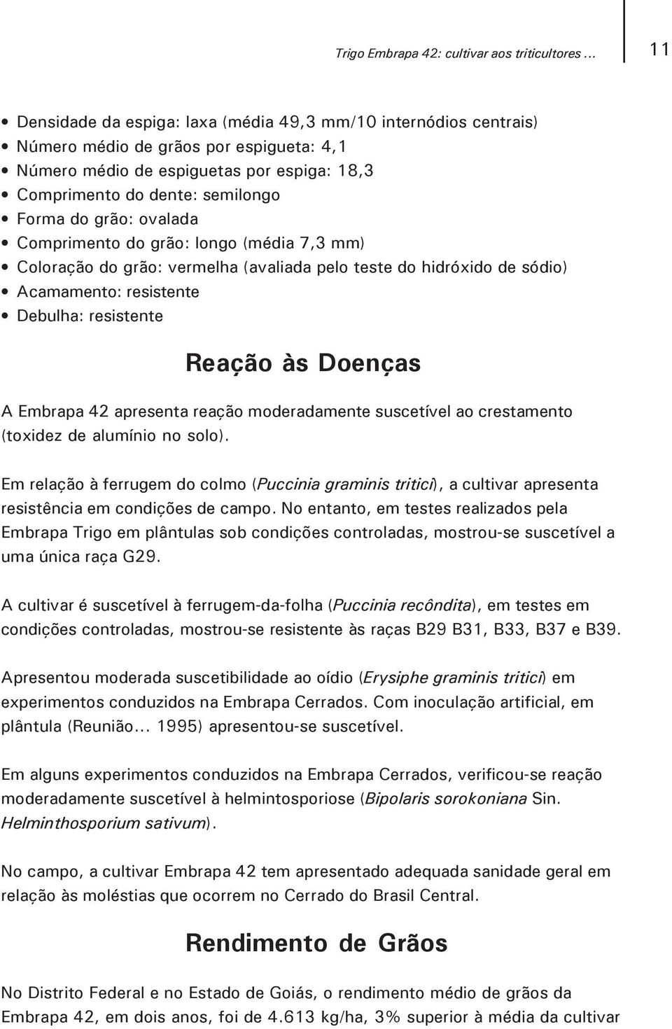 grão: ovalada Comprimento do grão: longo (média 7,3 mm) Coloração do grão: vermelha (avaliada pelo teste do hidróxido de sódio) Acamamento: resistente Debulha: resistente Reação às Doenças A Embrapa