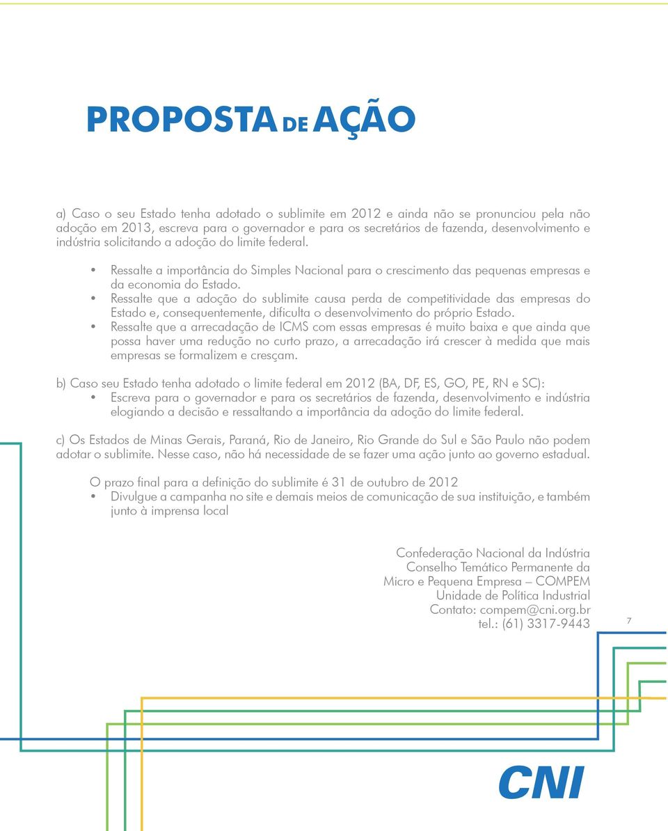 Ressalte que a adoção do sublimite causa perda de competitividade das empresas do Estado e, consequentemente, dificulta o desenvolvimento do próprio Estado.