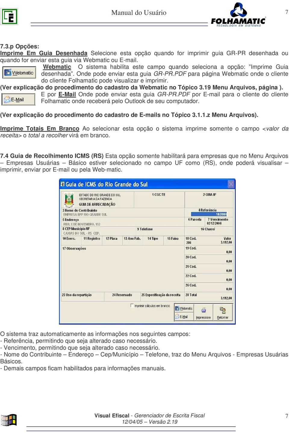 PDF para página Webmatic onde o cliente do cliente Folhamatic pode visualizar e imprimir. (Ver explicação do procedimento do cadastro da Webmatic no Tópico 3.19 Menu Arquivos, página ).