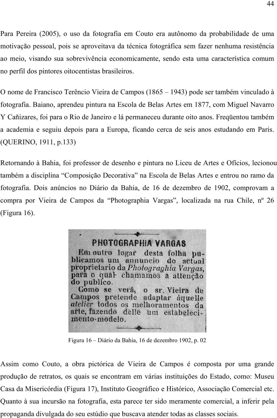 O nome de Francisco Terêncio Vieira de Campos (1865 1943) pode ser também vinculado à fotografia.