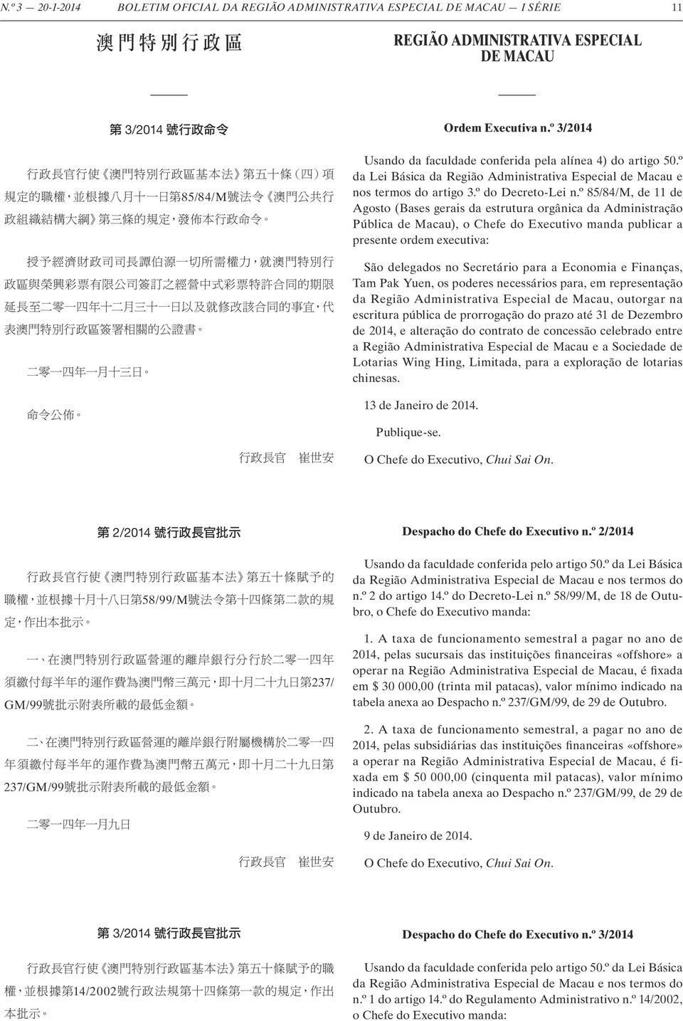 º 85/84/M, de 11 de Agosto (Bases gerais da estrutura orgânica da Administração Pública de Macau), o Chefe do Executivo manda publicar a presente ordem executiva: São delegados no Secretário para a