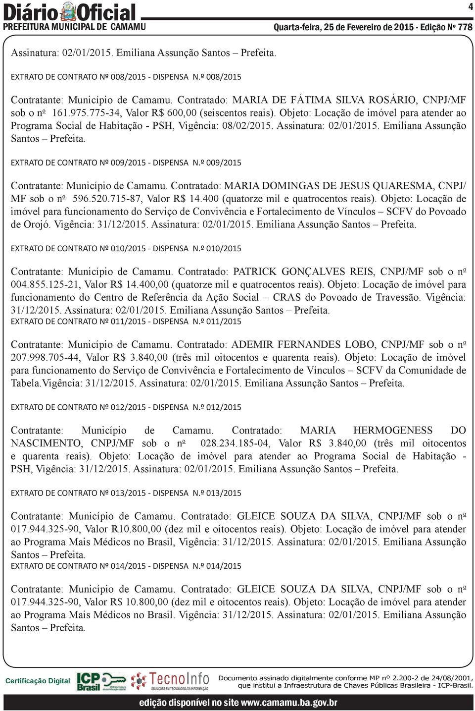 Emiliana Assunção EXTRATO DE CONTRATO Nº 009/2015 - DISPENSA N.º 009/2015 Contratante: Município de Camamu. Contratado: MARIA DOMINGAS DE JESUS QUARESMA, CNPJ/ MF sob o n o 596.520.