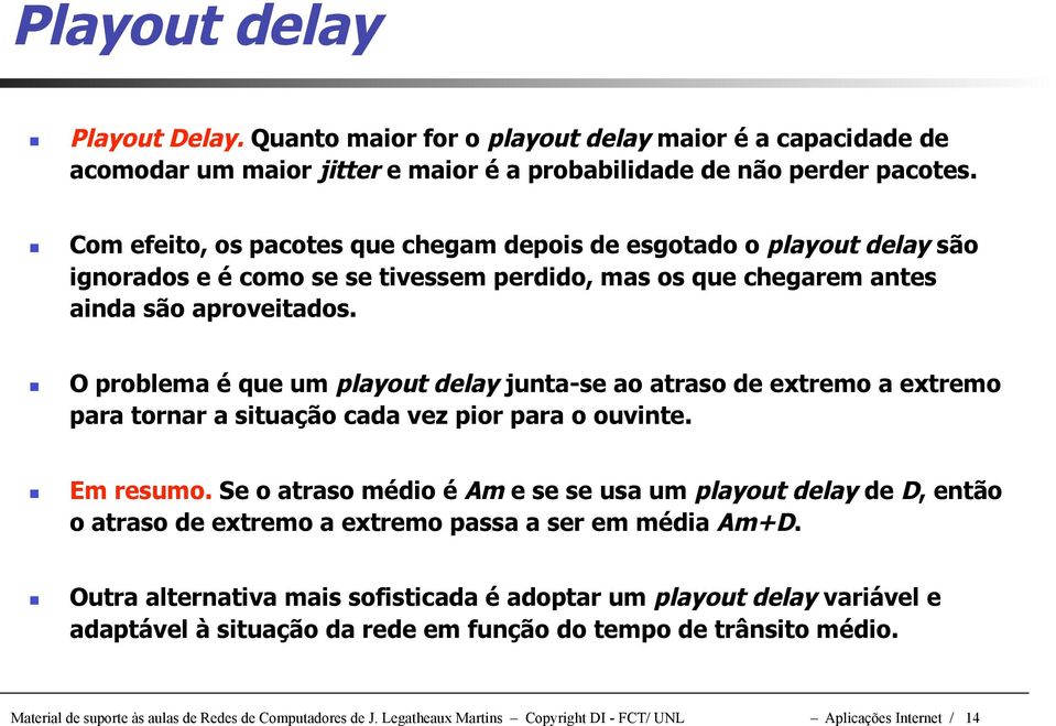 O problema é que um playout delay junta-se ao atraso de extremo a extremo para tornar a situação cada vez pior para o ouvinte. Em resumo.