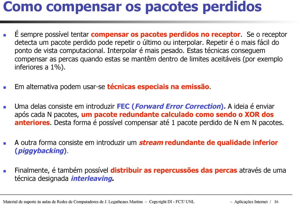 Estas técnicas conseguem compensar as percas quando estas se mantêm dentro de limites aceitáveis (por exemplo inferiores a 1%). Em alternativa podem usar-se técnicas especiais na emissão.