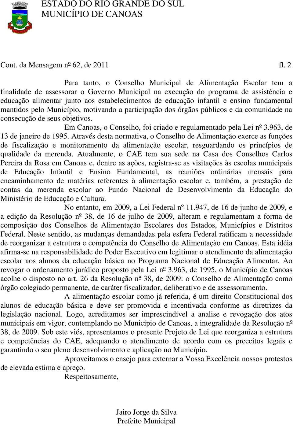 educação infantil e ensino fundamental mantidos pelo Município, motivando a participação dos órgãos públicos e da comunidade na consecução de seus objetivos.