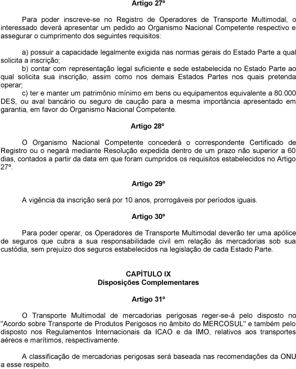 Estado Parte ao qual solicita sua inscrição, assim como nos demais Estados Partes nos quais pretenda operar; c) ter e manter um patrimônio mínimo em bens ou equipamentos equivalente a 80.