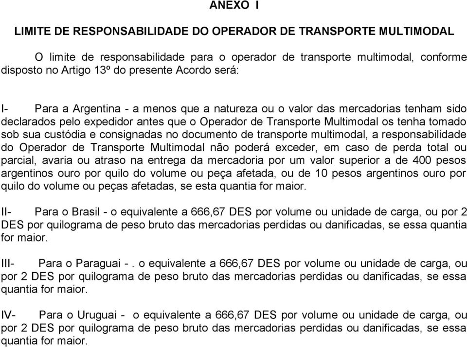 consignadas no documento de transporte multimodal, a responsabilidade do Operador de Transporte Multimodal não poderá exceder, em caso de perda total ou parcial, avaria ou atraso na entrega da