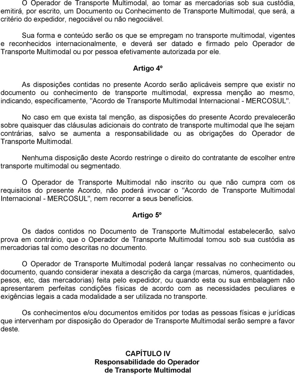 Sua forma e conteúdo serão os que se empregam no transporte multimodal, vigentes e reconhecidos internacionalmente, e deverá ser datado e firmado pelo Operador de Transporte Multimodal ou por pessoa