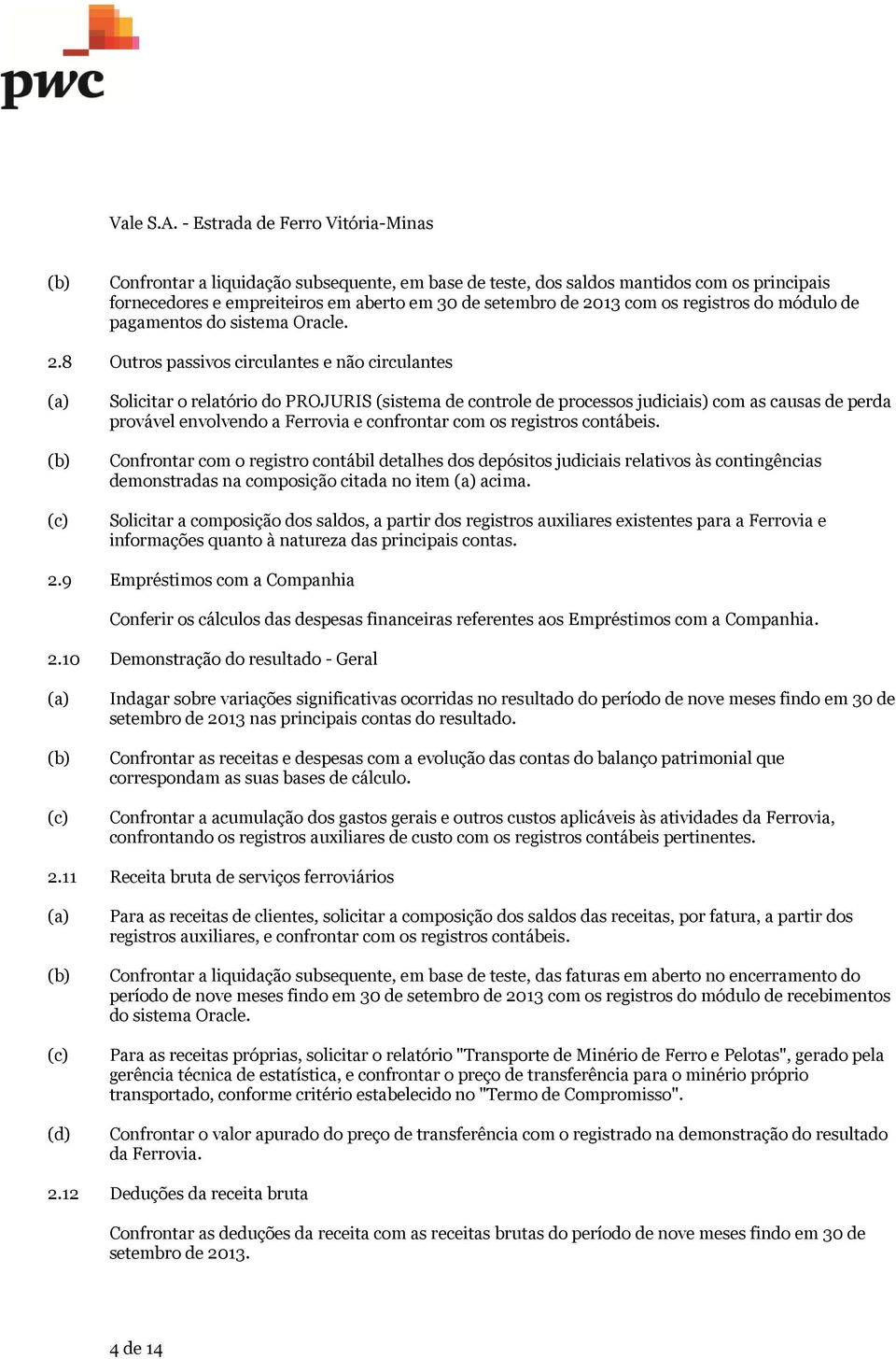 8 Outros passivos circulantes e não circulantes (c) Solicitar o relatório do PROJURIS (sistema de controle de processos judiciais) com as causas de perda provável envolvendo a Ferrovia e confrontar