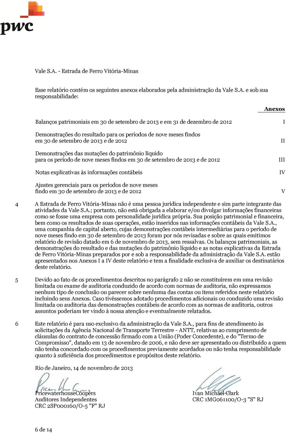 2013 e de 2012 Demonstrações das mutações do patrimônio líquido para os período de nove meses findos em 30 de setembro de 2013 e de 2012 Notas explicativas às informações contábeis Ajustes gerenciais