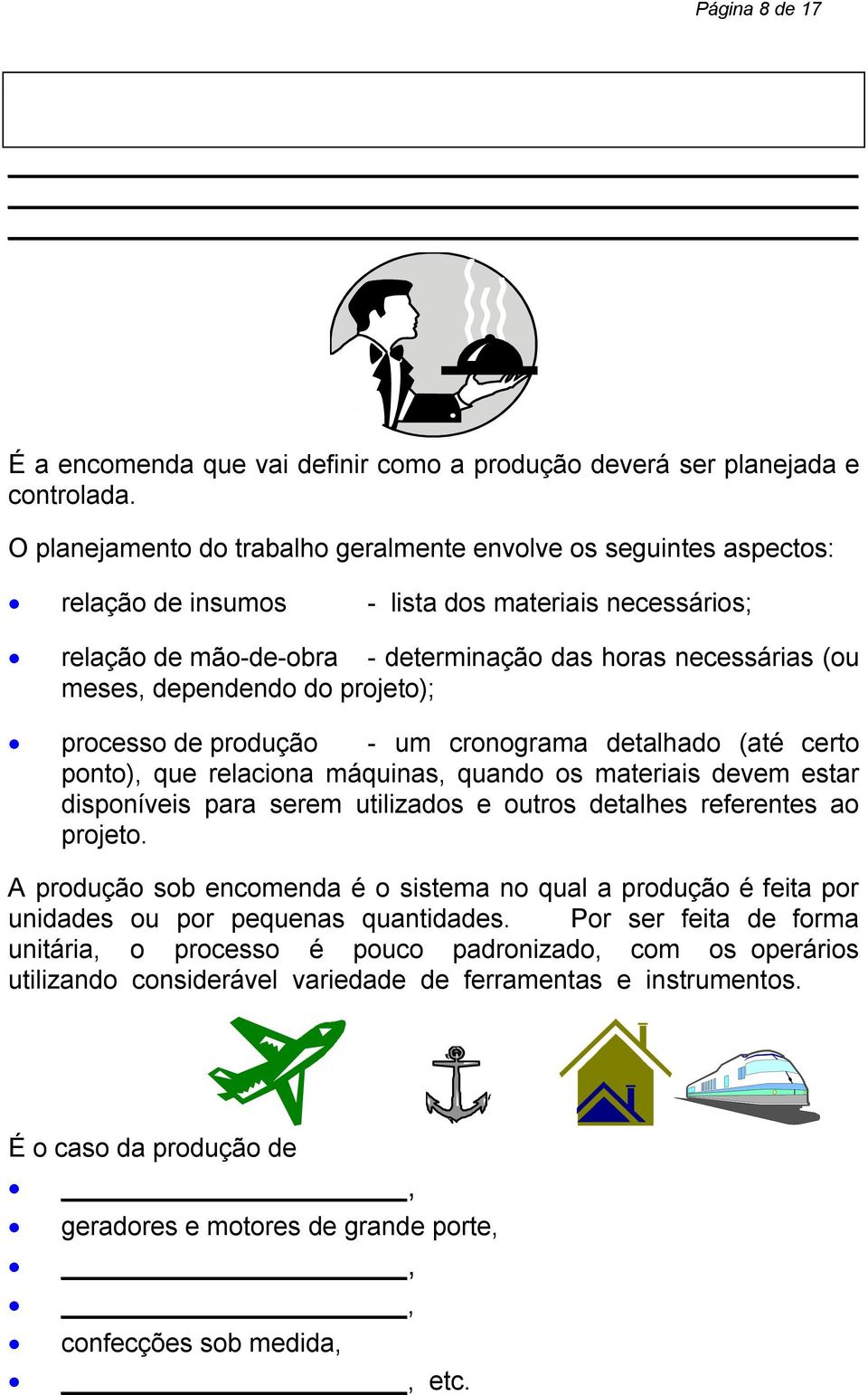 dependendo do projeto); processo de produção - um cronograma detalhado (até certo ponto), que relaciona máquinas, quando os materiais devem estar disponíveis para serem utilizados e outros detalhes