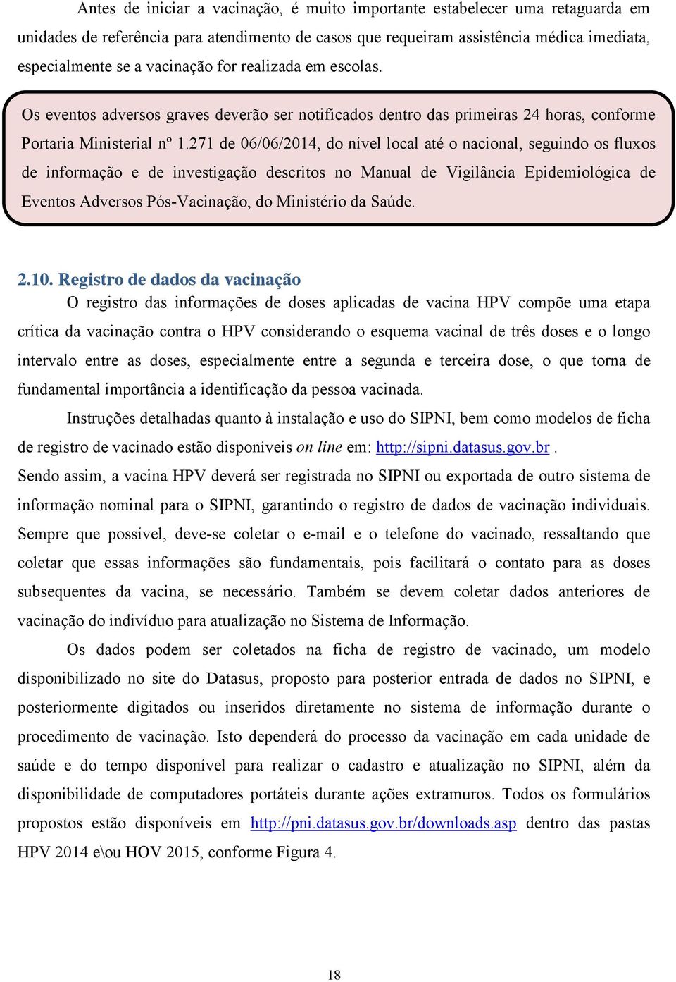 271 de 06/06/2014, do nível local até o nacional, seguindo os fluxos de informação e de investigação descritos no Manual de Vigilância Epidemiológica de Eventos Adversos Pós-Vacinação, do Ministério