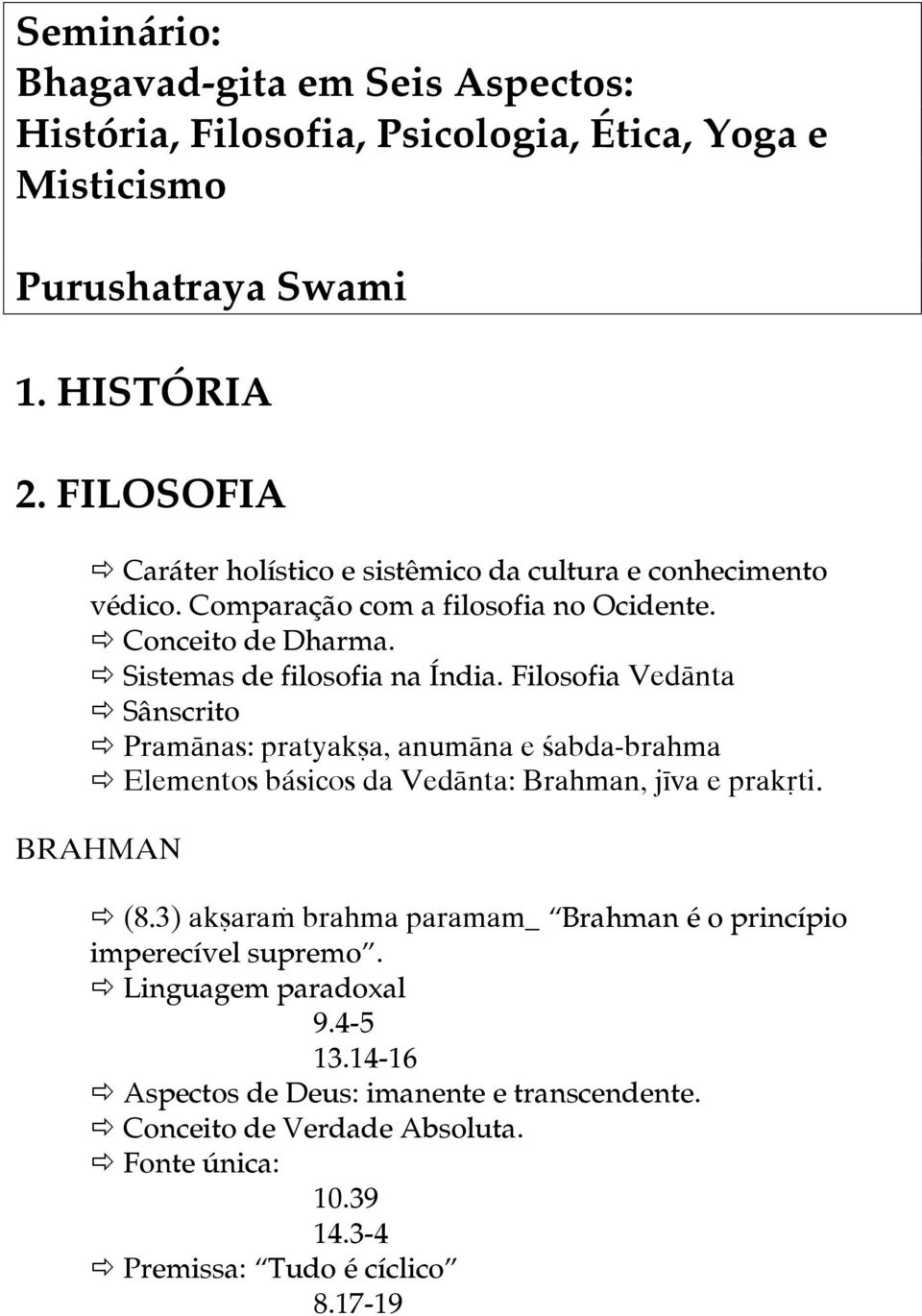Filosofia Vedänta Sânscrito Pramänas: pratyakña, anumäna e çabda-brahma Elementos básicos da Vedänta: Brahman, jéva e prakåti. BRAHMAN (8.