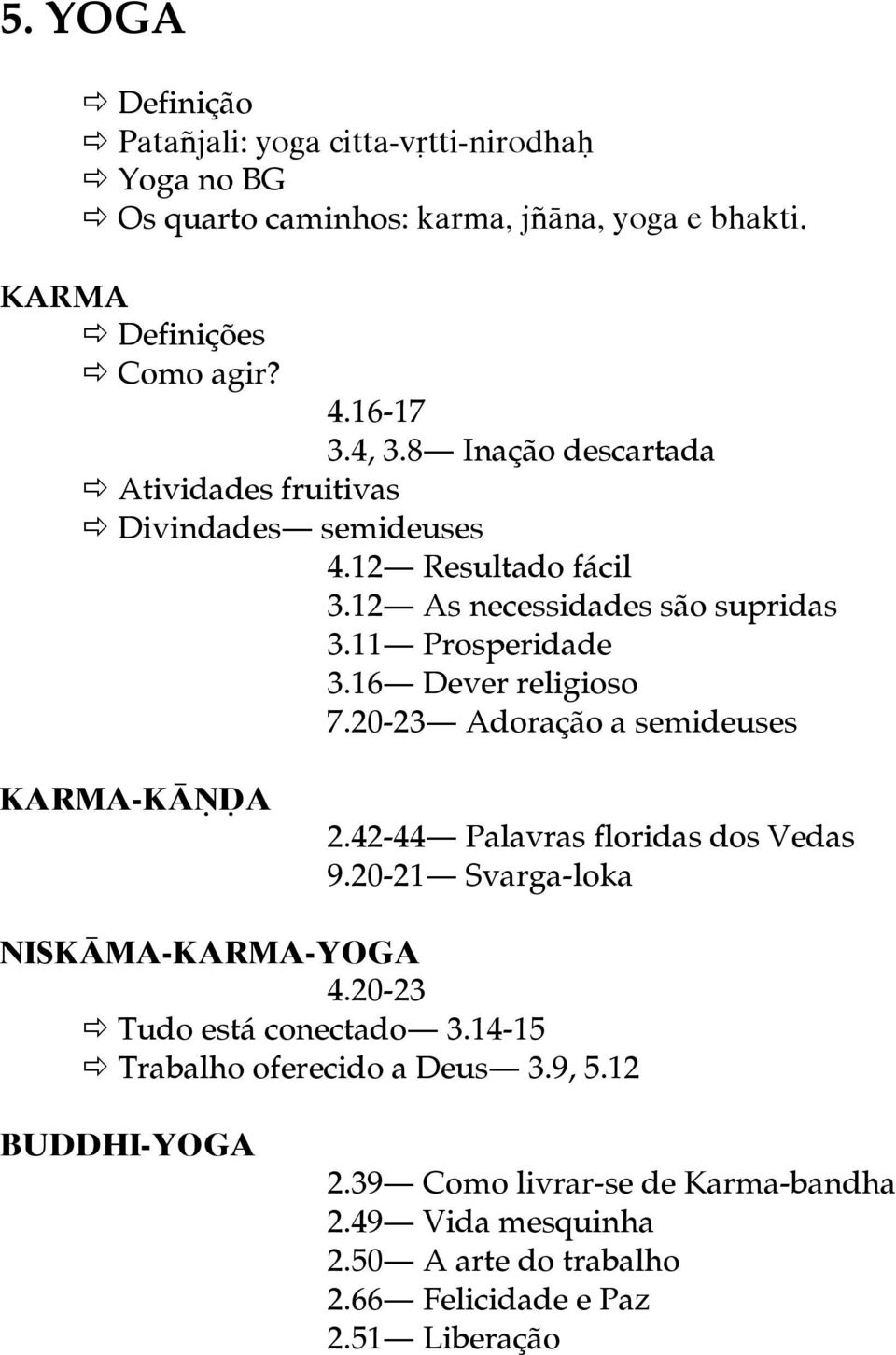 16 Dever religioso 7.20-23 Adoração a semideuses KARMA-KÄËÒA 2.42-44 Palavras floridas dos Vedas 9.20-21 Svarga-loka NISKÄMA-KARMA-YOGA 4.