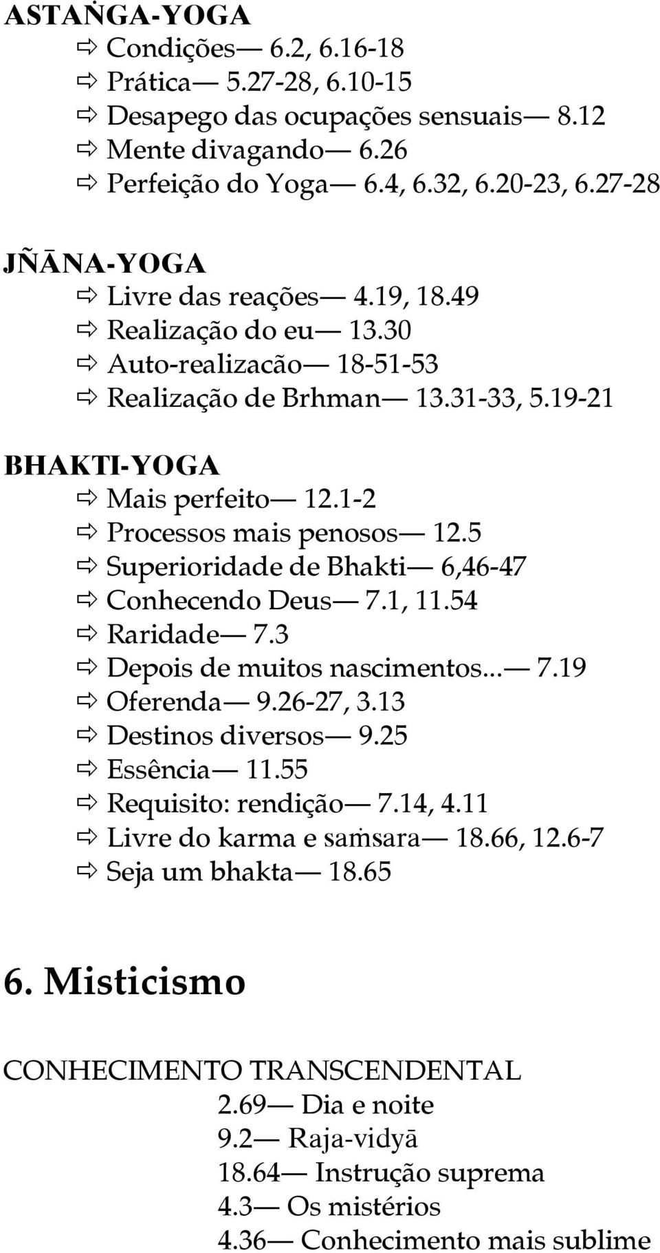 1-2 Processos mais penosos 12.5 Superioridade de Bhakti 6,46-47 Conhecendo Deus 7.1, 11.54 Raridade 7.3 Depois de muitos nascimentos... 7.19 Oferenda 9.26-27, 3.13 Destinos diversos 9.