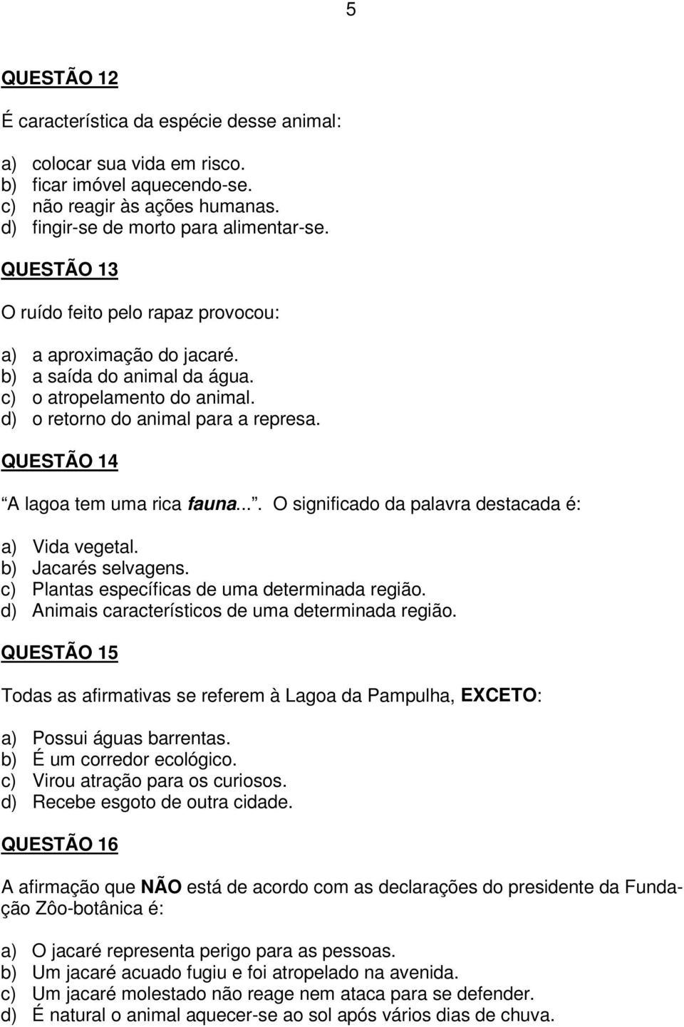 QUESTÃO 14 A lagoa tem uma rica fauna.... O significado da palavra destacada é: a) Vida vegetal. b) Jacarés selvagens. c) Plantas específicas de uma determinada região.