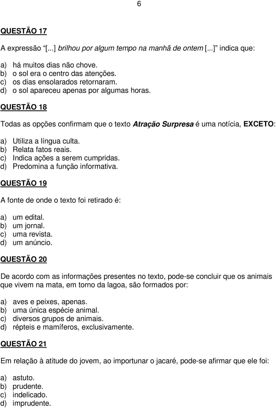 c) Indica ações a serem cumpridas. d) Predomina a função informativa. QUESTÃO 19 A fonte de onde o texto foi retirado é: a) um edital. b) um jornal. c) uma revista. d) um anúncio.