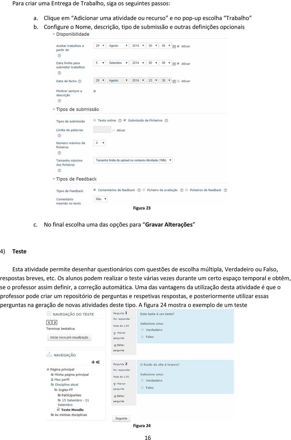 No final escolha uma das opções para Gravar Alterações 4) Teste Esta atividade permite desenhar questionários com questões de escolha múltipla, Verdadeiro ou Falso, respostas breves, etc.