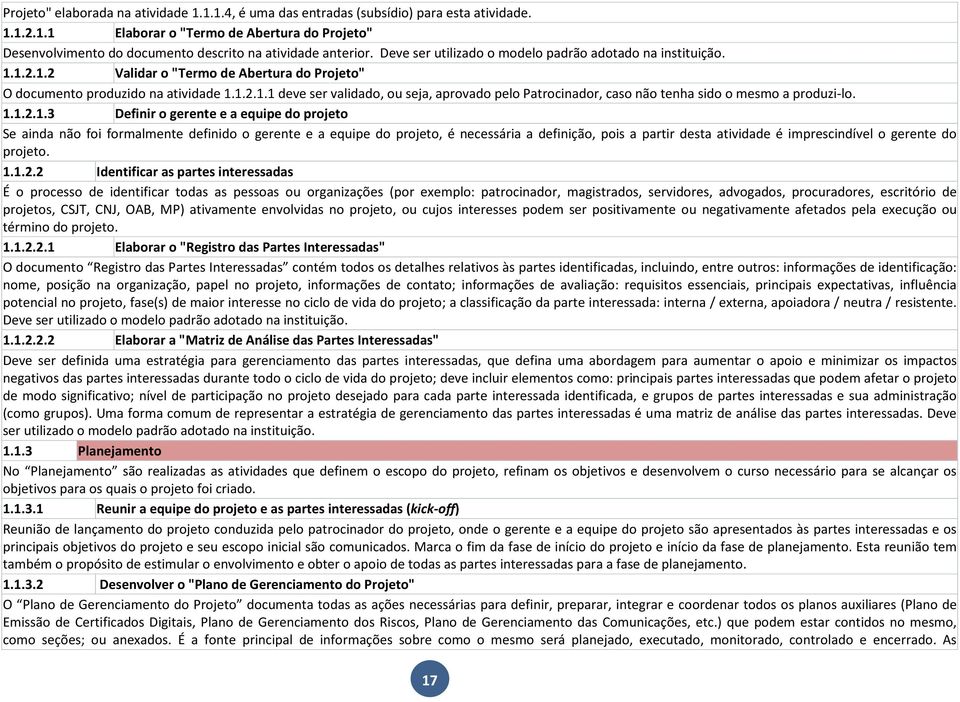 1.1.2.1.3 Definir o gerente e a equipe do projeto Se ainda não foi formalmente definido o gerente e a equipe do projeto, é necessária a definição, pois a partir desta atividade é imprescindível o