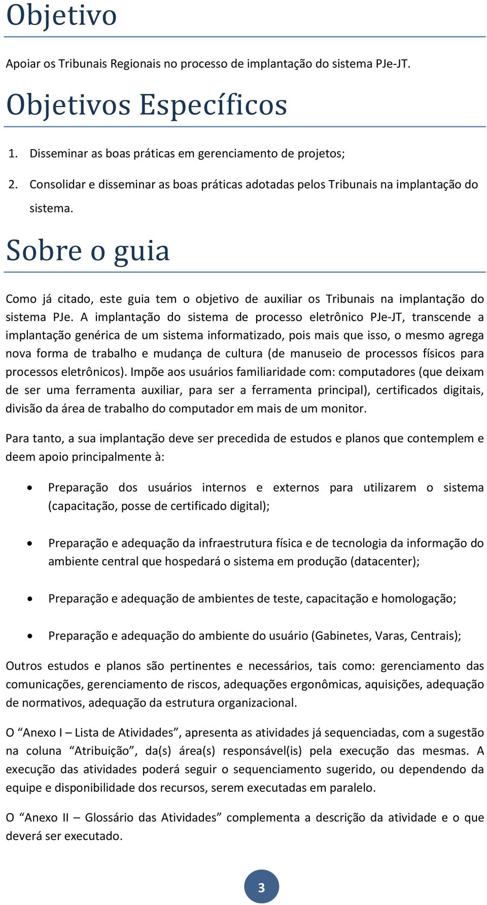 Sobre o guia Como já citado, este guia tem o objetivo de auxiliar os Tribunais na implantação do sistema PJe.