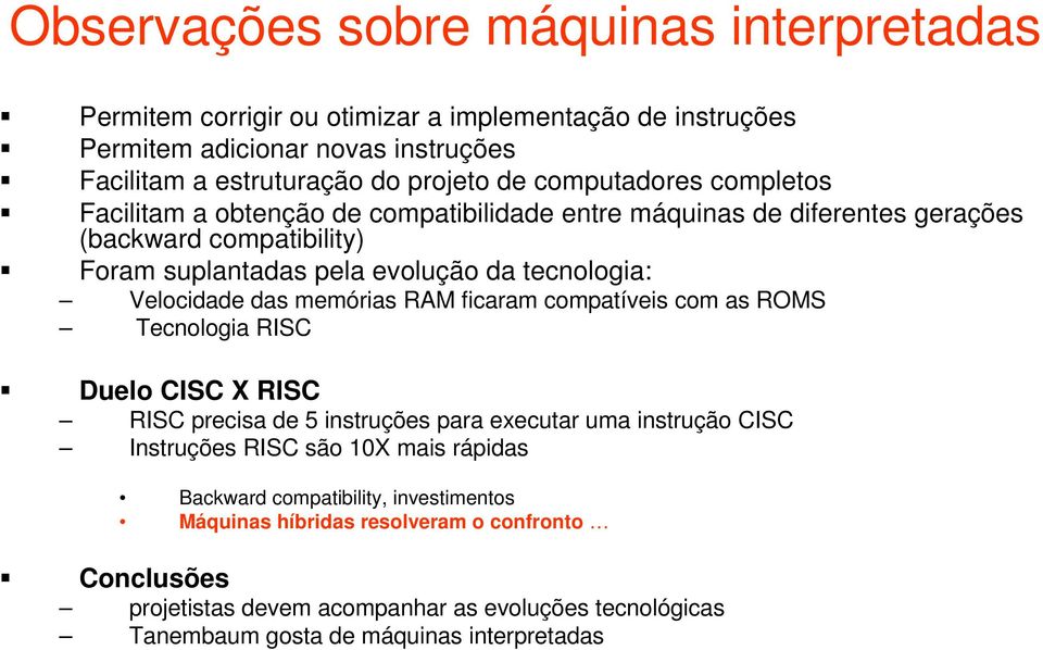 Velocidade das memórias RAM ficaram compatíveis com as ROMS Tecnologia RISC Duelo CISC X RISC RISC precisa de 5 instruções para executar uma instrução CISC Instruções RISC são 10X