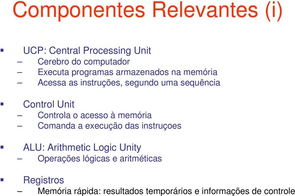 Controla o acesso à memória Comanda a execução das instruçoes ALU: Arithmetic Logic Unity