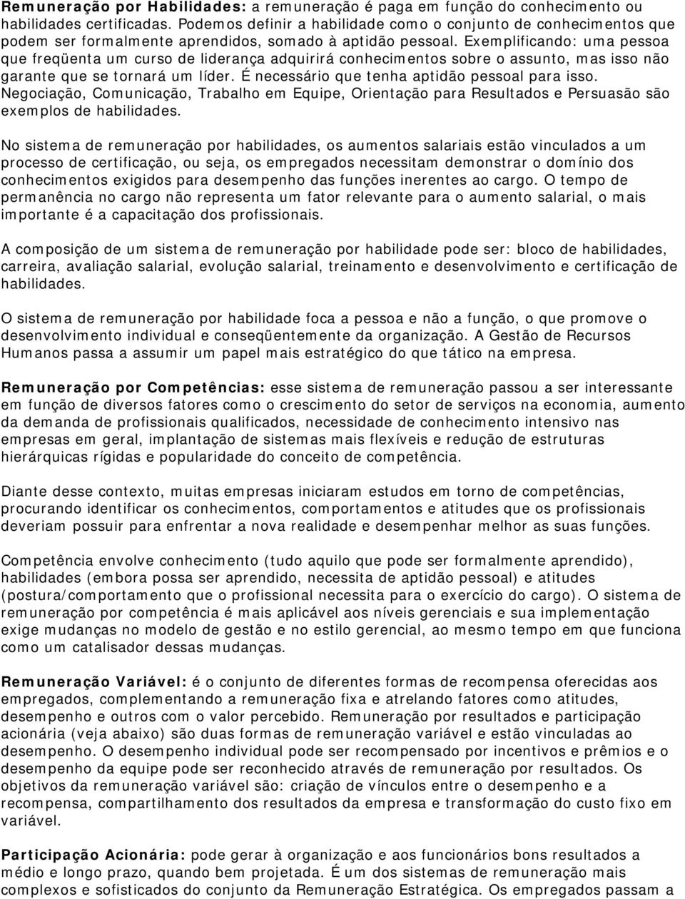 Exemplificando: uma pessoa que freqüenta um curso de liderança adquirirá conhecimentos sobre o assunto, mas isso não garante que se tornará um líder. É necessário que tenha aptidão pessoal para isso.