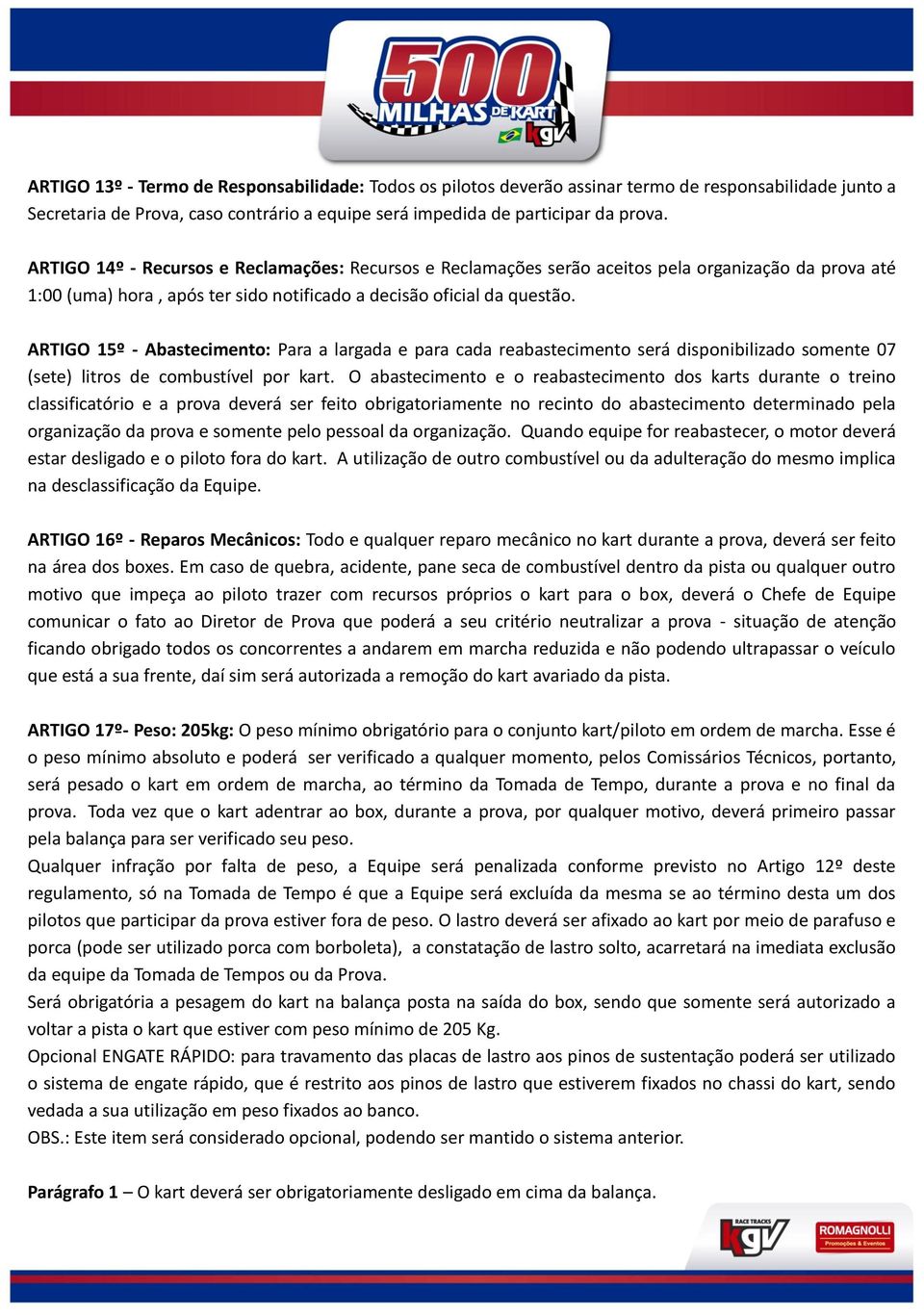 ARTIGO 15º - Abastecimento: Para a largada e para cada reabastecimento será disponibilizado somente 07 (sete) litros de combustível por kart.