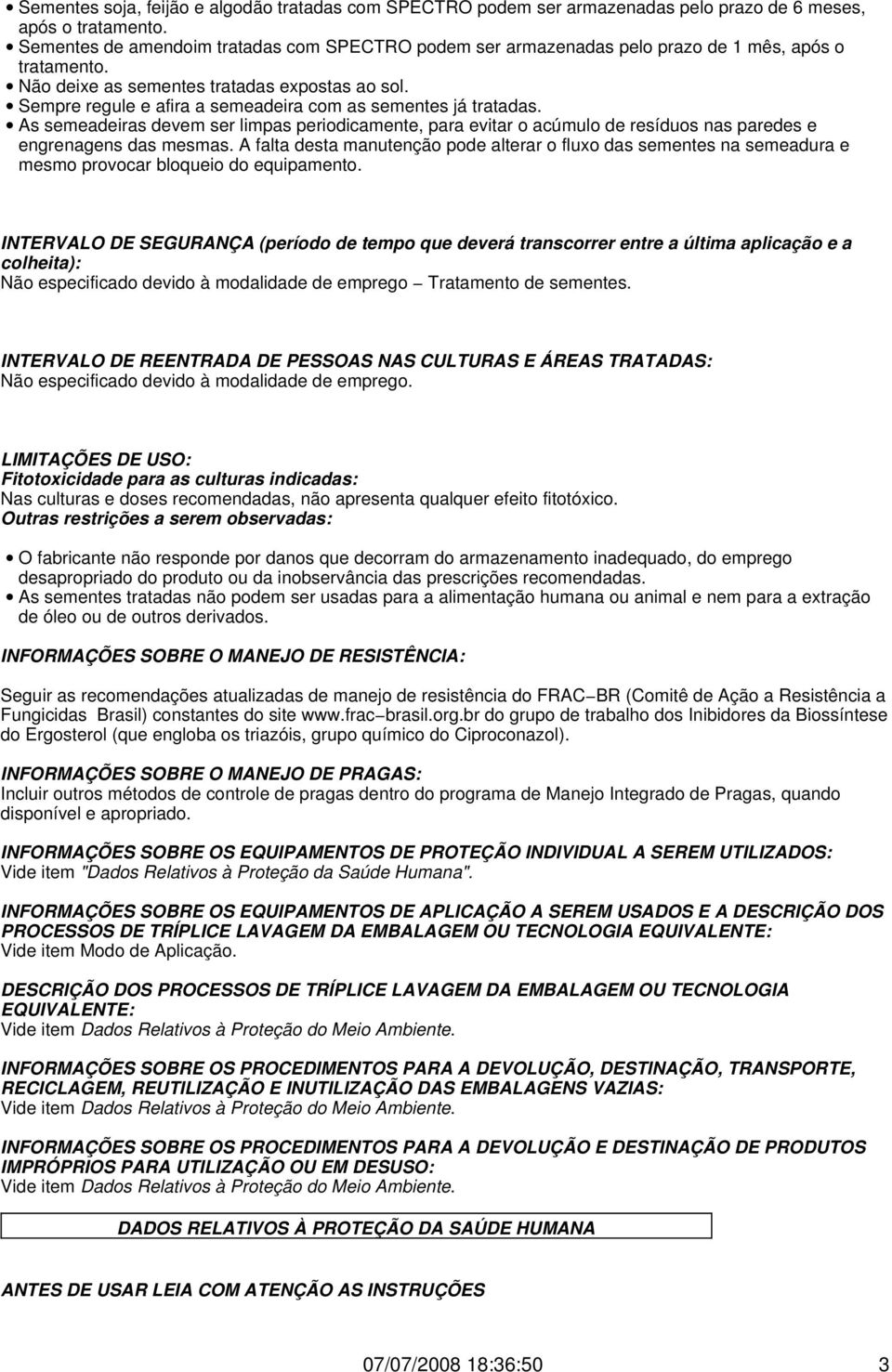 Sempre regule e afira a semeadeira com as sementes já tratadas. As semeadeiras devem ser limpas periodicamente, para evitar o acúmulo de resíduos nas paredes e engrenagens das mesmas.