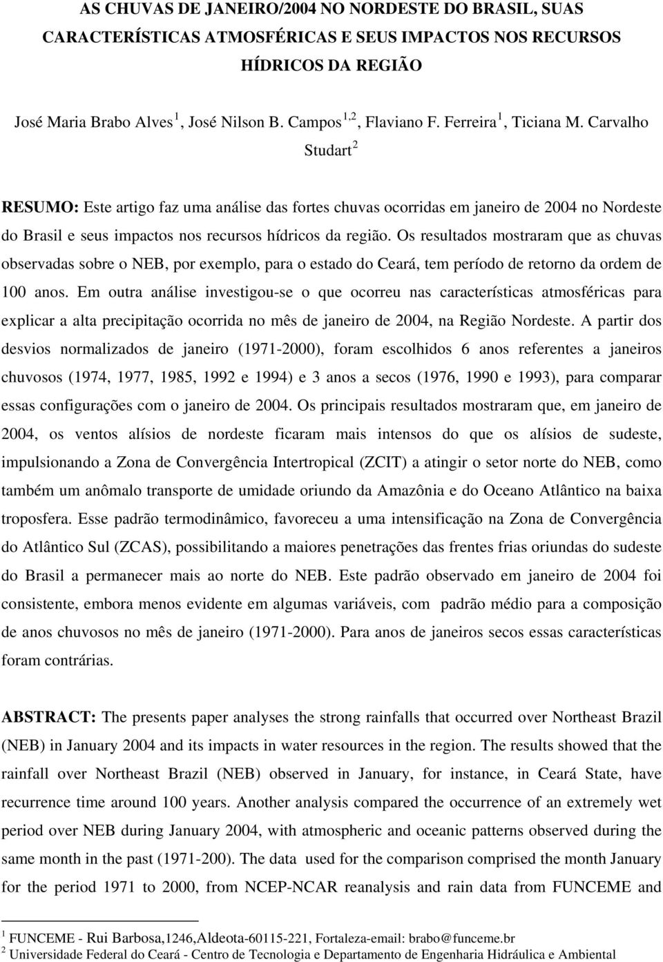 Os resultados mostraram que as chuvas observadas sobre o NEB, por exemplo, para o estado do Ceará, tem período de retorno da ordem de 100 anos.