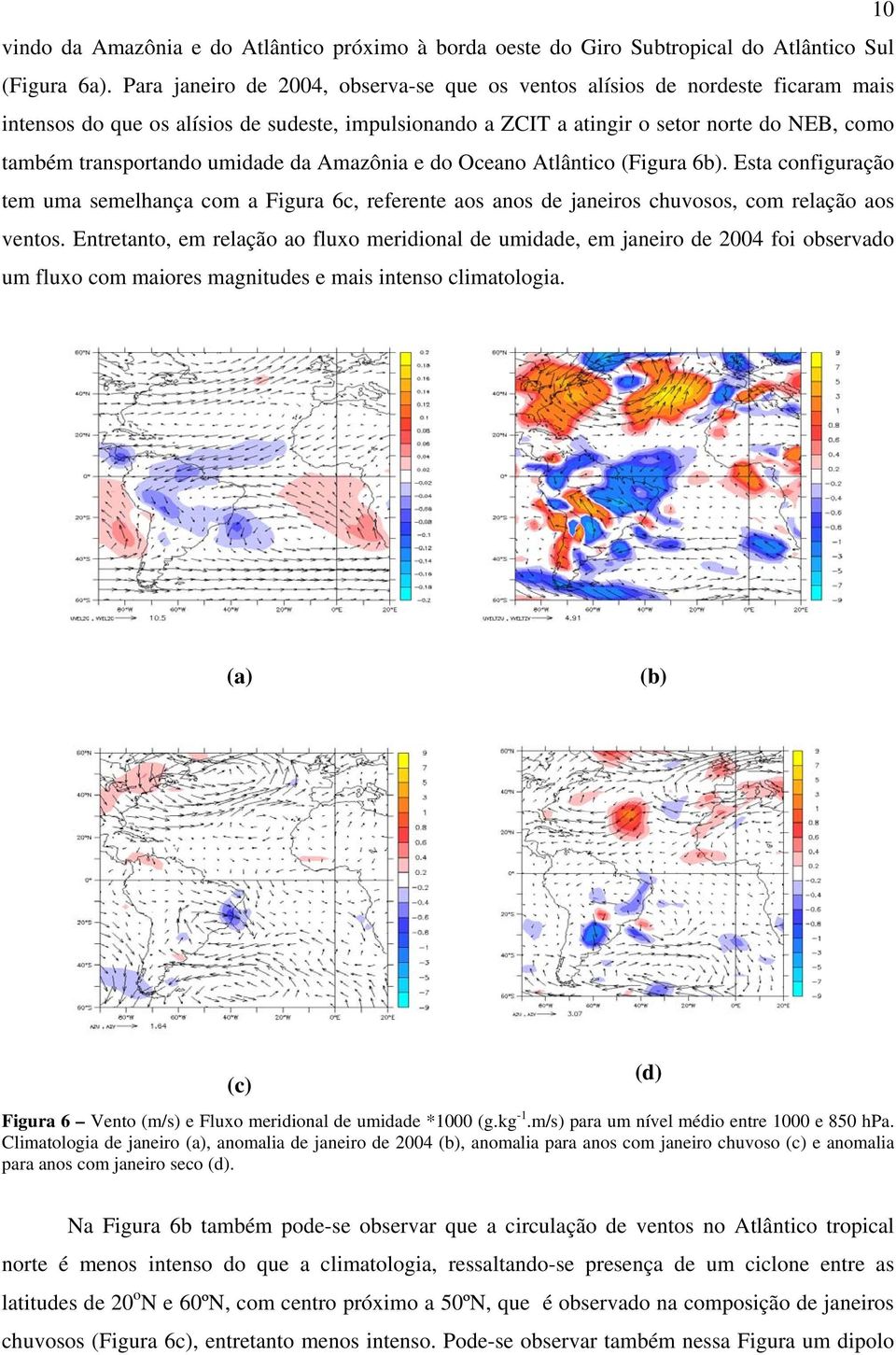 umidade da Amazônia e do Oceano Atlântico (Figura 6b). Esta configuração tem uma semelhança com a Figura 6c, referente aos anos de janeiros chuvosos, com relação aos ventos.