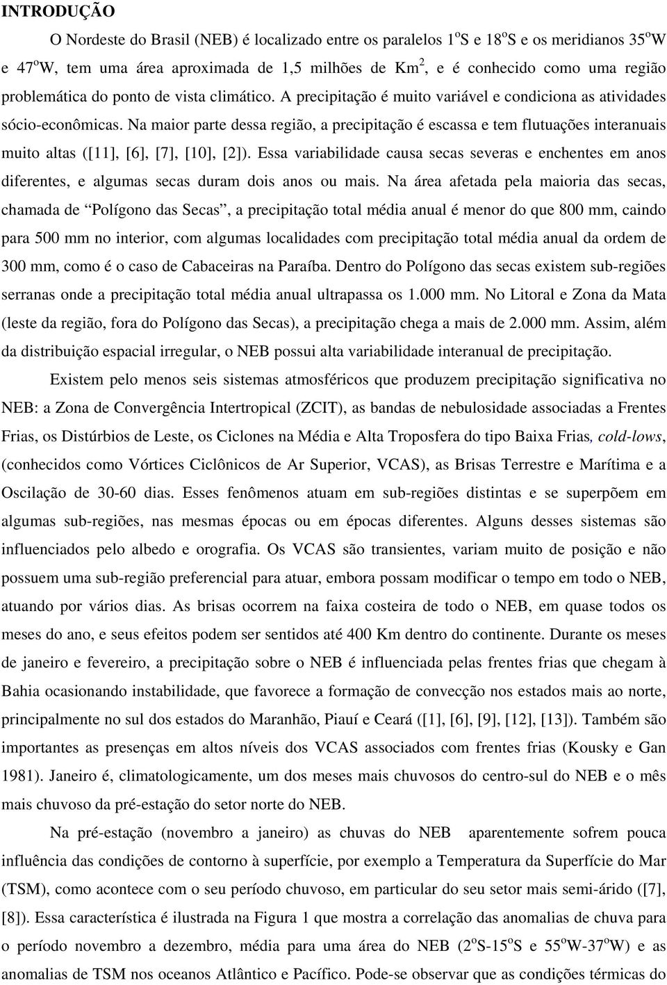 Na maior parte dessa região, a precipitação é escassa e tem flutuações interanuais muito altas ([11], [6], [7], [10], [2]).