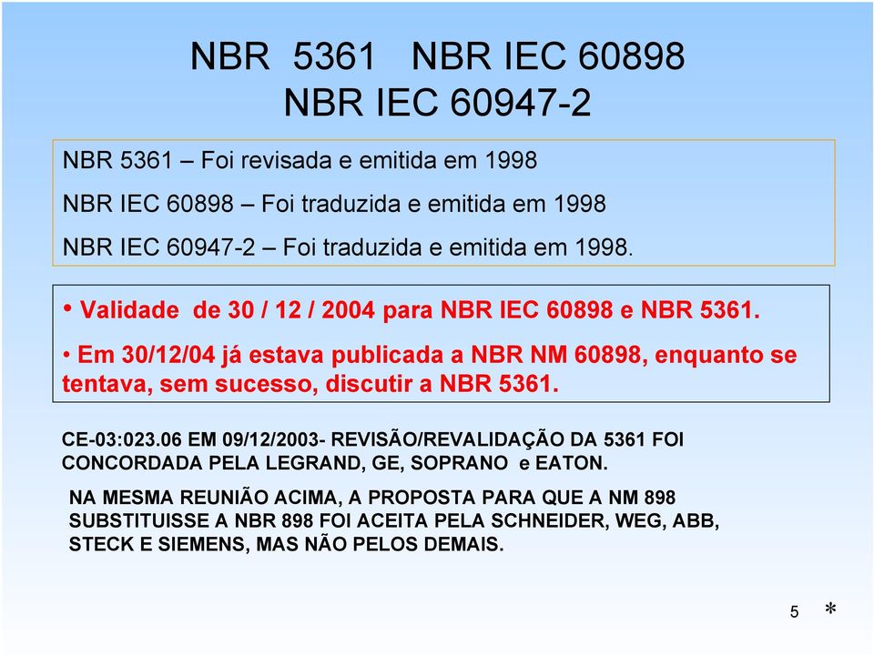 Em 30/12/04 já estava publicada a NBR NM 60898, enquanto se tentava, sem sucesso, discutir a NBR 5361. CE-03:023.