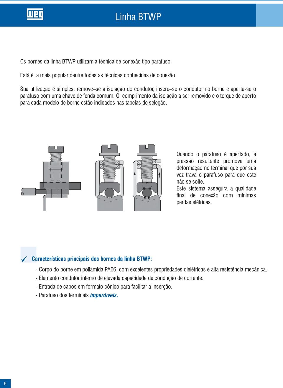 O comprimento da isolação a ser removido e o torque de aperto para cada modelo de borne estão indicados nas tabelas de seleção.