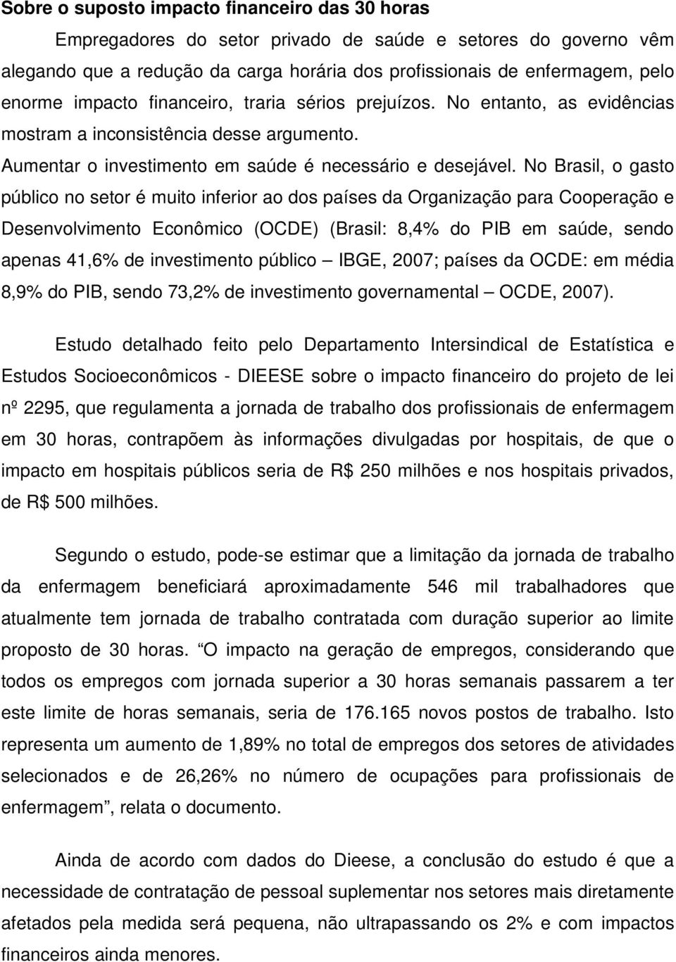 No Brasil, o gasto público no setor é muito inferior ao dos países da Organização para Cooperação e Desenvolvimento Econômico (OCDE) (Brasil: 8,4% do PIB em saúde, sendo apenas 41,6% de investimento