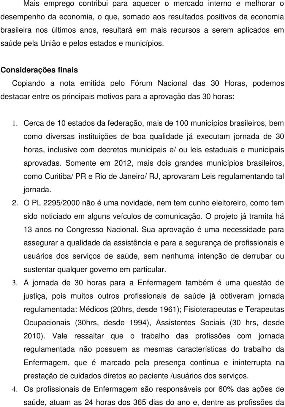 Considerações finais Copiando a nota emitida pelo Fórum Nacional das 30 Horas, podemos destacar entre os principais motivos para a aprovação das 30 horas: 1.