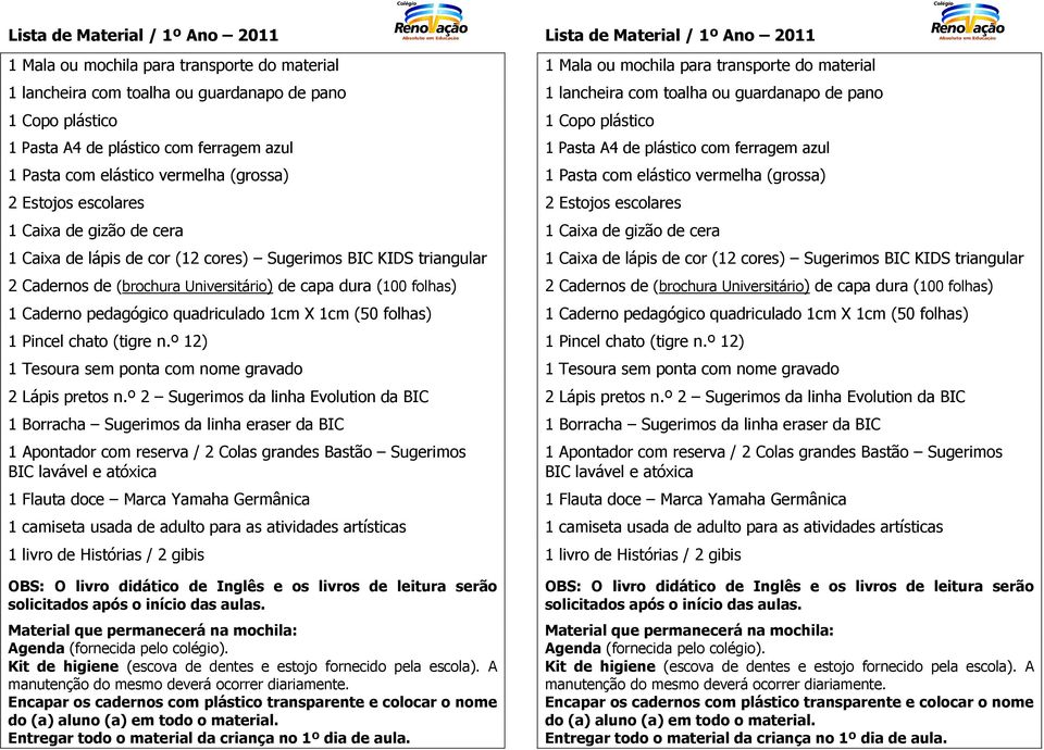 º 2 Sugerimos da linha Evolution da BIC / 2 Colas grandes Bastão Sugerimos BIC lavável e atóxica 1 Flauta doce Marca Yamaha Germânica 1 livro de Histórias / 2 gibis  º 2 Sugerimos da linha Evolution