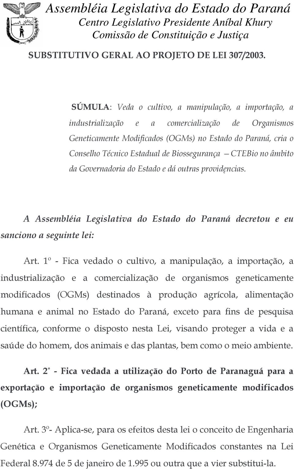 Biossegurança CTEBio no âmbito da Governadoria do Estado e dá outras providęncias. A Assembléia Legislativa do Estado do Paraná decretou e eu sanciono a seguinte lei: Art.