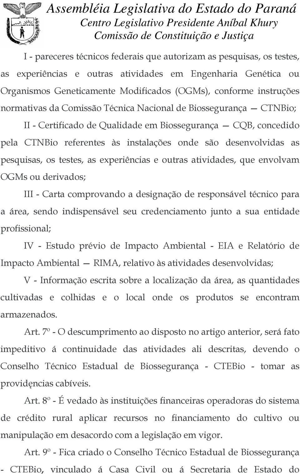 pesquisas, os testes, as experiências e outras atividades, que envolvam OGMs ou derivados; III - Carta comprovando a designação de responsável técnico para a área, sendo indispensável seu