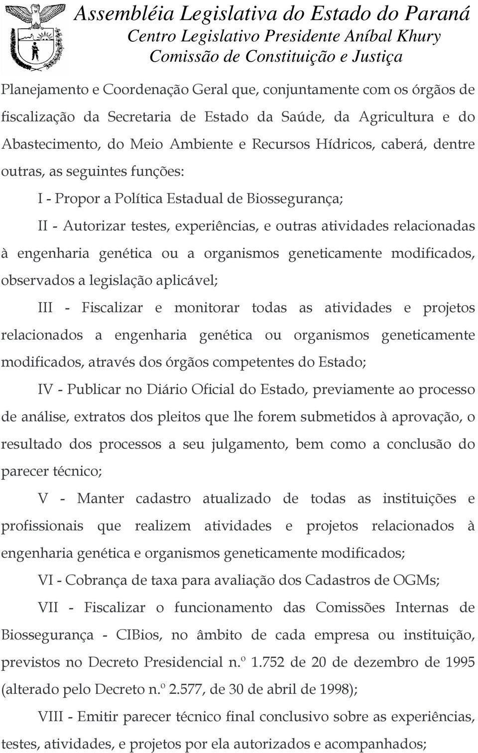 geneticamente modificados, observados a legislação aplicável; III - Fiscalizar e monitorar todas as atividades e projetos relacionados a engenharia genética ou organismos geneticamente modificados,