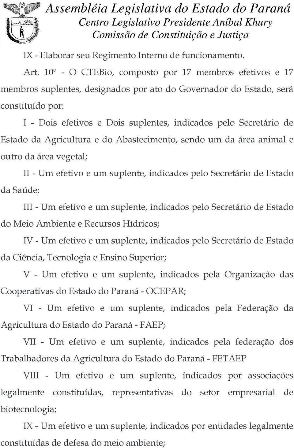 Secretário de Estado da Agricultura e do Abastecimento, sendo um da área animal e outro da área vegetal; da Saúde; II - Um efetivo e um suplente, indicados pelo Secretário de Estado III - Um efetivo