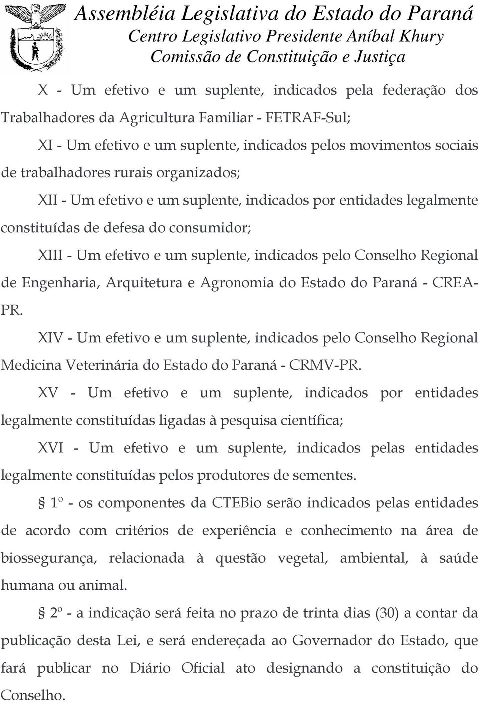 Engenharia, Arquitetura e Agronomia do Estado do Paraná - CREA- PR. XIV - Um efetivo e um suplente, indicados pelo Conselho Regional Medicina Veterinária do Estado do Paraná - CRMV-PR.